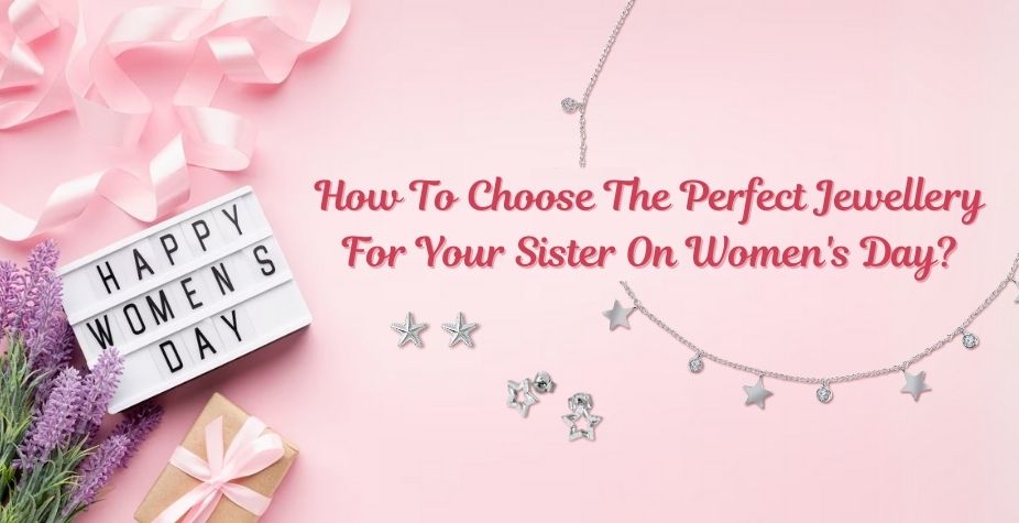 How To Choose The Perfect Jewellery For Your Sister On Women's Day?